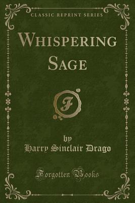 Whispering Sage (Classic Reprint) - Drago, Harry Sinclair