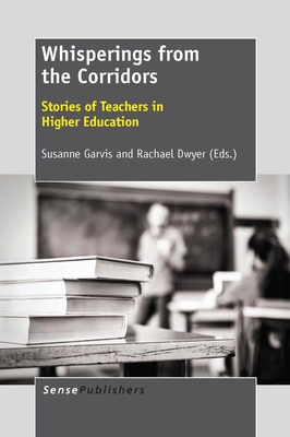 Whisperings from the Corridors: Stories of Teachers in Higher Education - Garvis, Susanne, and Dwyer, Rachael