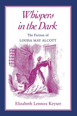 Whispers in the Dark: Fiction Louisa May Alcott - Keyser, Elizabeth Lennox (Contributions by)
