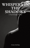 Whispers in the Shadows: A Psychological Thriller