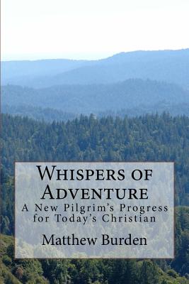 Whispers of Adventure: A New Pilgrim's Progress for Today's Christian - Burden, Matthew