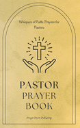 Whispers of Faith: Prayers for Pastors: Pastor Prayer Book - Strength in Devotion Prayers for Pastoral Leadership - A Small Gift With Big Impact - Pastor Appreciation Month