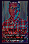 Whispers of Injustice: Unveiling the Tragic Tale of Elijah McClain, Police Encounters, and the Battle for Justice in America: A Riveting Narrative of Tragedy, Resilience, and the Call for Change