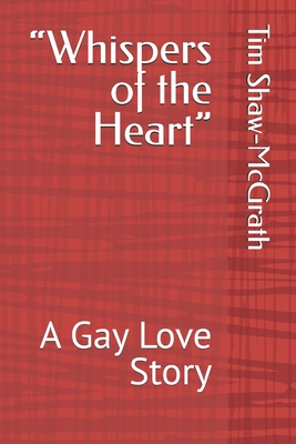 "Whispers of the Heart": A Gay Love Story - Shaw-McGrath, Tim