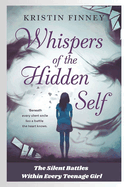 Whispers of the Hidden Self: The Silent Battles Within Every Teenage Girl - A Novel