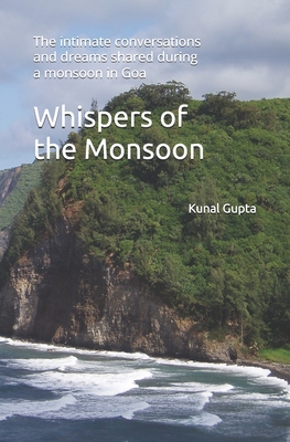 Whispers of the Monsoon: The intimate conversations and dreams shared during a monsoon in Goa - Gupta, Kunal