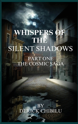 Whispers of the Silent Shadows" Part one -The Cosmic Saga - Chibilu, Derick