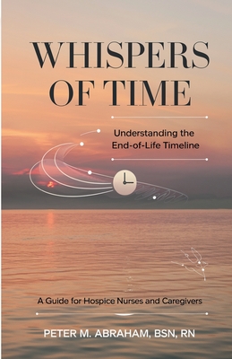 Whispers of Time: Understanding the End-of-Life Timeline - Abraham, Peter