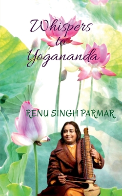 Whispers to Yogananda - Parmar, Renu Singh
