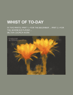 Whist of To-Day: In Two Parts. Part 1.--For the Beginner ... Part 2.--For the Advanced Player