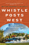 Whistle Posts West: Railway Tales from British Columbia, Alberta, and Yukon