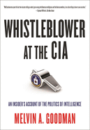 Whistleblower at the CIA: An Insider's Account of the Politics of Intelligence