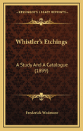 Whistler's Etchings: A Study and a Catalogue (1899)