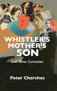 Whistler's Mother's Son and Other Curiosities