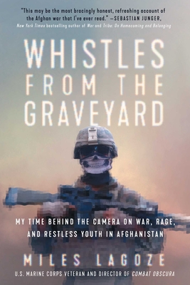 Whistles from the Graveyard: My Time Behind the Camera on War, Rage, and Restless Youth in Afghanistan - Lagoze, Miles