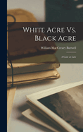 White Acre Vs. Black Acre: A Case at Law