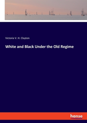 White and Black Under the Old Regime - Clayton, Victoria V H
