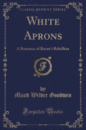 White Aprons: A Romance of Bacon's Rebellion (Classic Reprint)