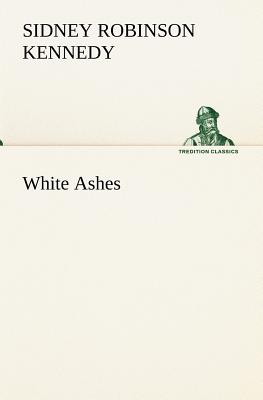 White Ashes - Kennedy, Sidney R (Sidney Robinson)