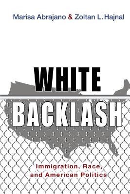 White Backlash: Immigration, Race, and American Politics - Abrajano, Marisa A, and Hajnal, Zoltan