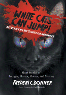 White Cats Can Jump!: (But Black Cats Are Scarier on Halloween) Short Stories of Intrigue, Horror, Humor, and Mystery