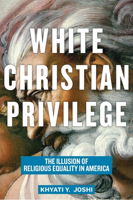 White Christian Privilege: The Illusion of Religious Equality in America - Joshi, Khyati y