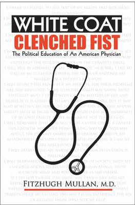 White Coat, Clenched Fist: The Political Education of an American Physician - Mullan, Fitzhugh, Dr., MD