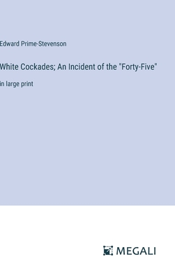 White Cockades; An Incident of the "Forty-Five": in large print - Prime-Stevenson, Edward