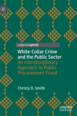 White-Collar Crime and the Public Sector: An Interdisciplinary Approach to Public Procurement Fraud - Smith, Christy D.