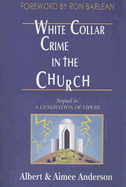 White Collar Crime in the Church: Sequel to a Generation of Vipers - Anderson, Albert, and Anderson, Aimee Filan, and Barlean, Ron (Foreword by)