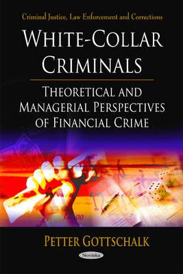 White-Collar Criminals: Theoretical & Managerial Perspectives of Financial Crime - Gottschalk, Peter