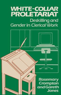 White-collar Proletariat: Deskilling and Gender in Clerical Work - Crompton, Rosemary, and Jones, Gareth