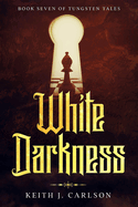 White Darkness: Book Seven of Tungsten Tales