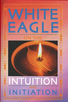 White Eagle on the Intuition and Initiation - Beeken, Jenny