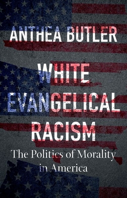 White Evangelical Racism: The Politics of Morality in America - Butler, Anthea