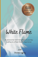 White Flame: A paranormal and metaphysical journey leading to a Near-Death Experience