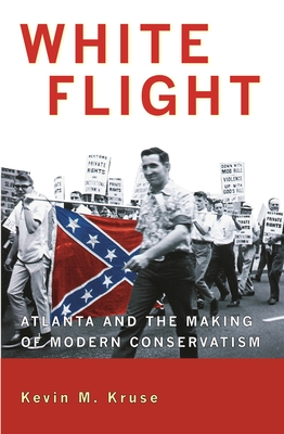 White Flight: Atlanta and the Making of Modern Conservatism - Kruse, Kevin M