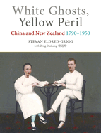 White Ghosts, Yellow Peril: China and Nz 1790-1950
