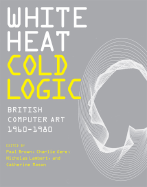 White Heat Cold Logic: British Computer Art 1960-1980 - Brown, Paul (Contributions by), and Gere, Charlie, Dr. (Editor), and Lambert, Nicholas (Editor)