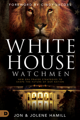 White House Watchmen: New Era Prayer Strategies to Shape the Future of Our Nation - Hamill, Jon, and Hamill, Jolene, and Jacobs, Cindy (Foreword by)