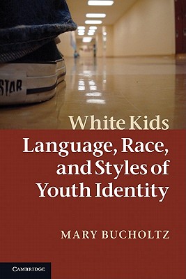 White Kids: Language, Race, and Styles of Youth Identity - Bucholtz, Mary