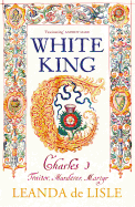 White King: Charles I, Traitor, Murderer, Martyr