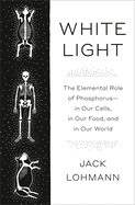 White Light: The Elemental Role of Phosphorus-In Our Cells, in Our Food, and in Our World