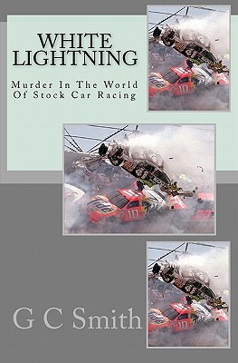 White Lightning: Murder In The World Of Stock Car Racing - Smith, G C