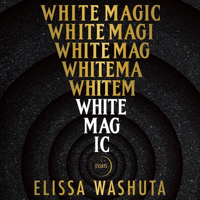 White Magic: Essays - Washuta, Elissa, and Garcia, Kyla (Read by)