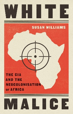 White Malice: The CIA and the Neocolonisation of Africa - Williams, Susan