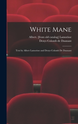 White Mane; Text by Albert Lamorisse and Denys Colomb De Daunant - Lamorisse, Albert, and Colomb de Daunant, Denys 1922- (Creator)