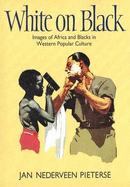 White on Black: Images of Africa and Blacks in Western Popular Culture - Nederveen Pieterse, Ian, and Pieterse, Jan Nederveen