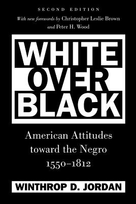 White Over Black: American Attitudes Toward the Negro, 1550-1812 - Jordan, Winthrop D, and Brown, Christopher Leslie (Foreword by), and Wood, Peter H (Foreword by)