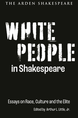 White People in Shakespeare: Essays on Race, Culture and the Elite - Jr (Editor)